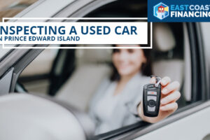 Your Guide to Inspecting a Used Car in Prince Edward Island